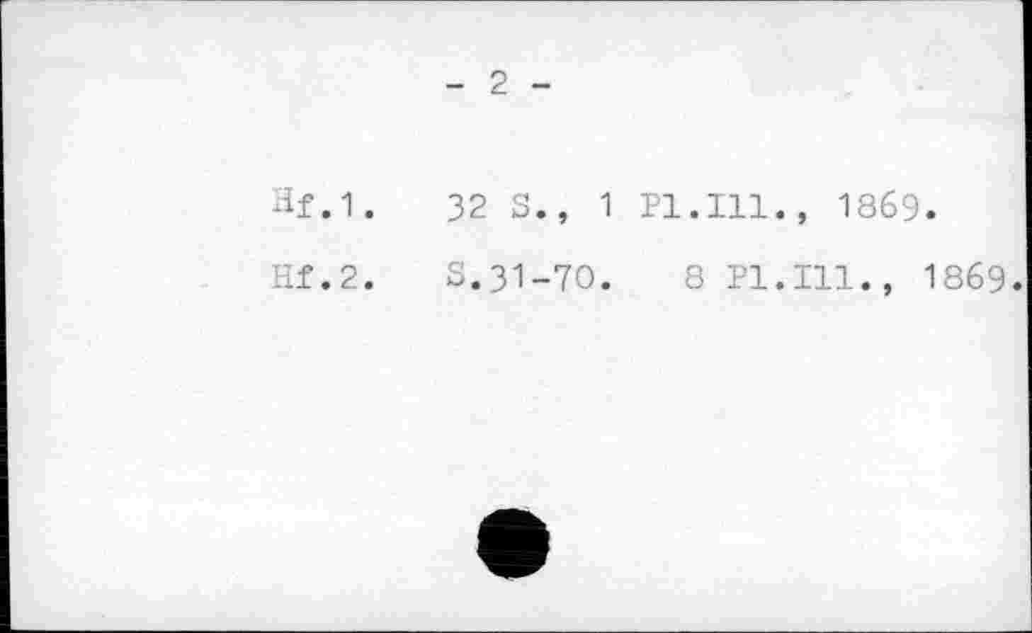 ﻿- 2 -
Hf.1.	32 S., 1 Pl.Ill., 1869.
Hf.2. S.31-70.	8 Pl.Ill., 1869